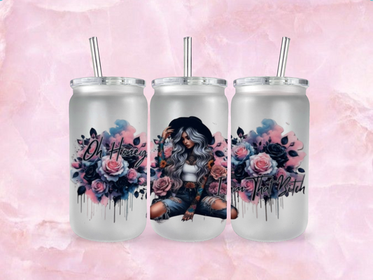 Oh Honey I Am That Bitchh.  (TO BE PURCHASED WITH TUMBLER ONLY!!