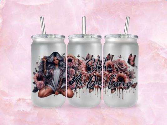 Shhhh No One Cares  (TO BE PURCHASED WITH TUMBLER ONLY!!